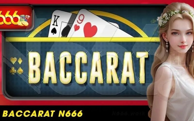 N666 – Điểm Đến Lý Tưởng Cho Người Chơi Baccarat